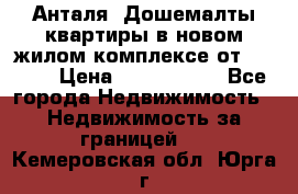 Анталя, Дошемалты квартиры в новом жилом комплексе от 39000$ › Цена ­ 2 482 000 - Все города Недвижимость » Недвижимость за границей   . Кемеровская обл.,Юрга г.